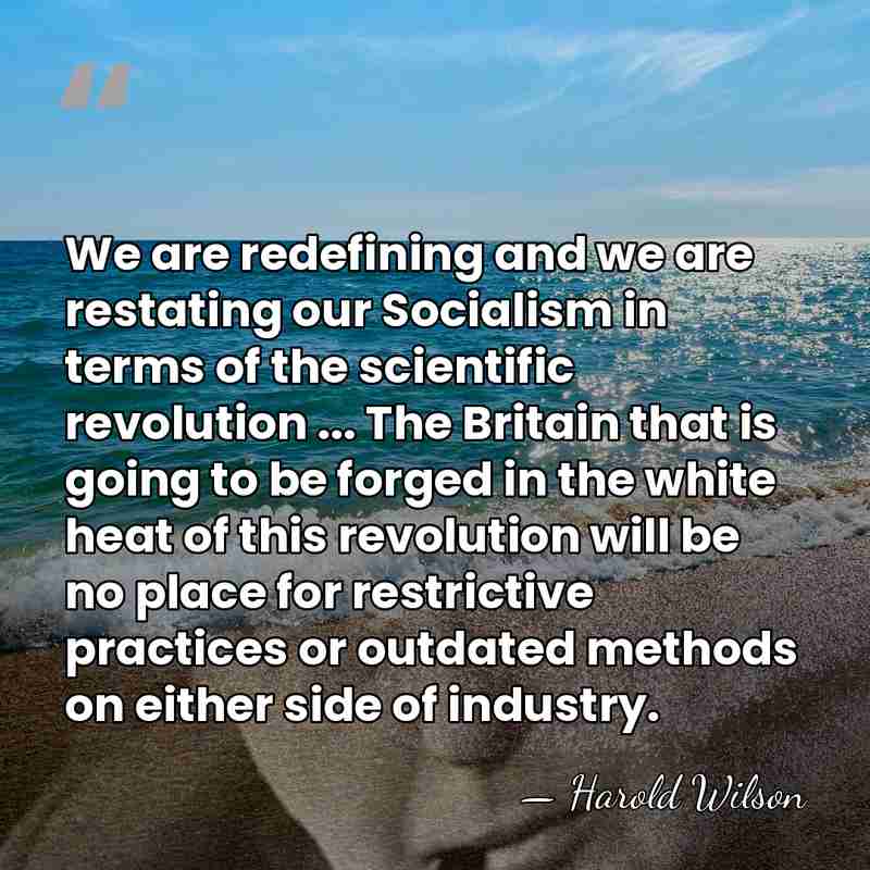We are redefining and we are restating our Socialism in terms of&hellip; - Harold Wilson