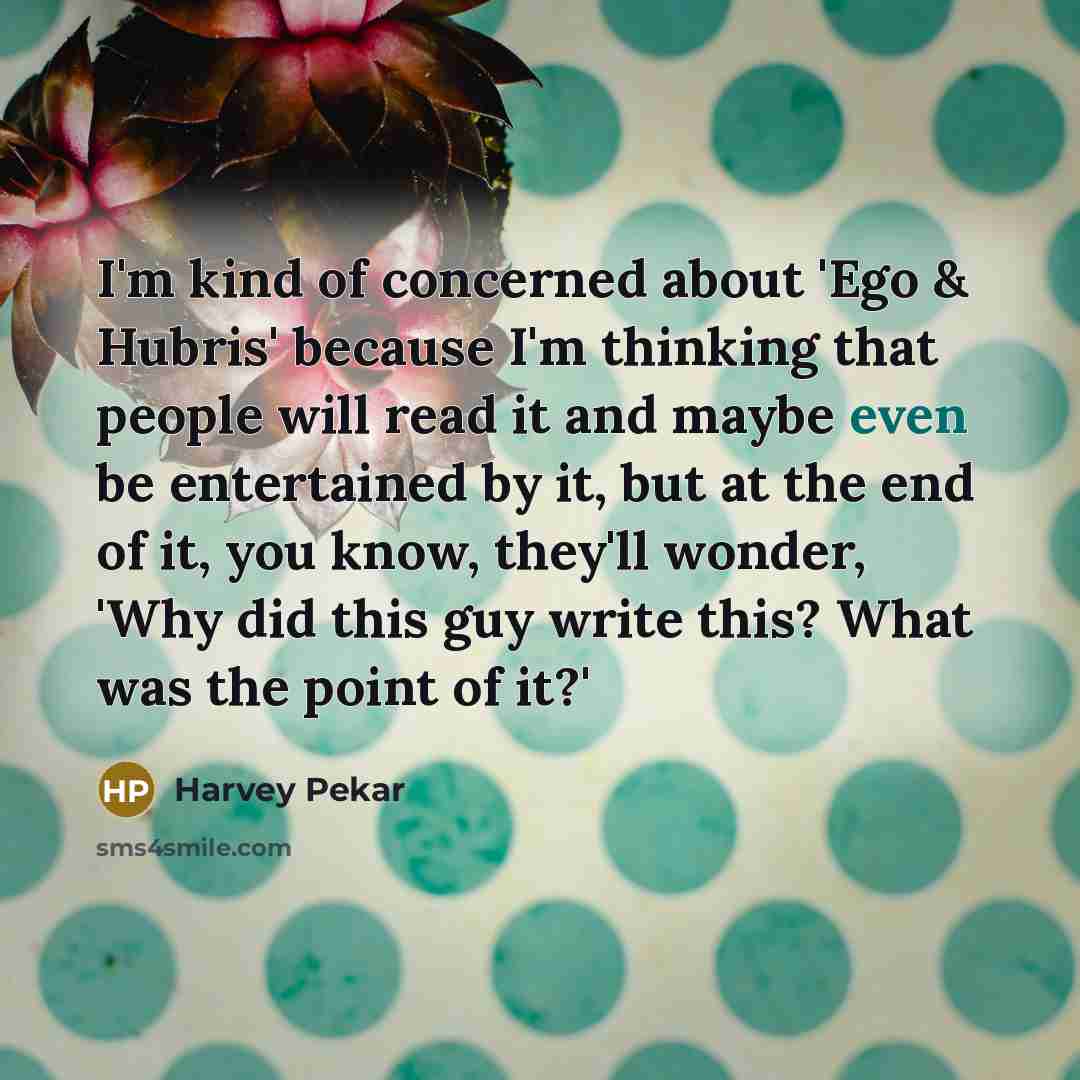 “I'm kind of concerned about 'Ego & Hubris' because I'm…” quote by Harvey Pekar