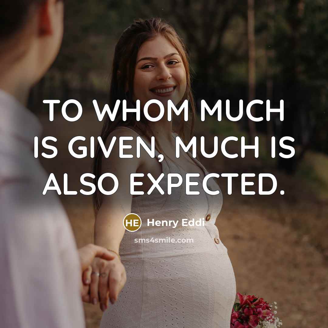 “TO WHOM MUCH IS GIVEN, MUCH IS ALSO EXPECTED.” quote by Henry Eddi