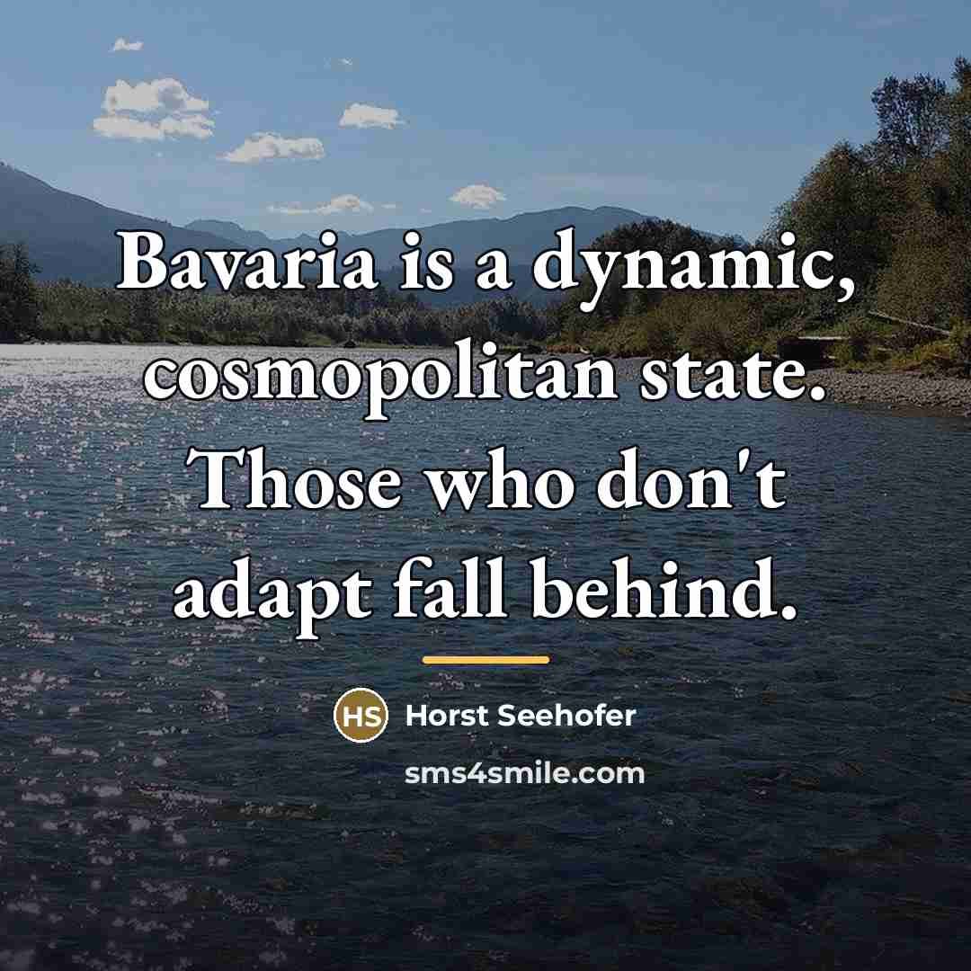 “Bavaria is a dynamic, cosmopolitan state. Those who don't adapt…” quote by Horst Seehofer