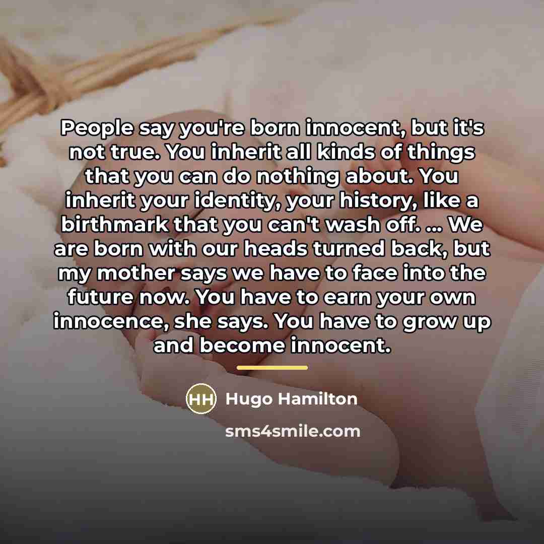 “People say you're born innocent, but it's not true. You…” quote by Hugo Hamilton