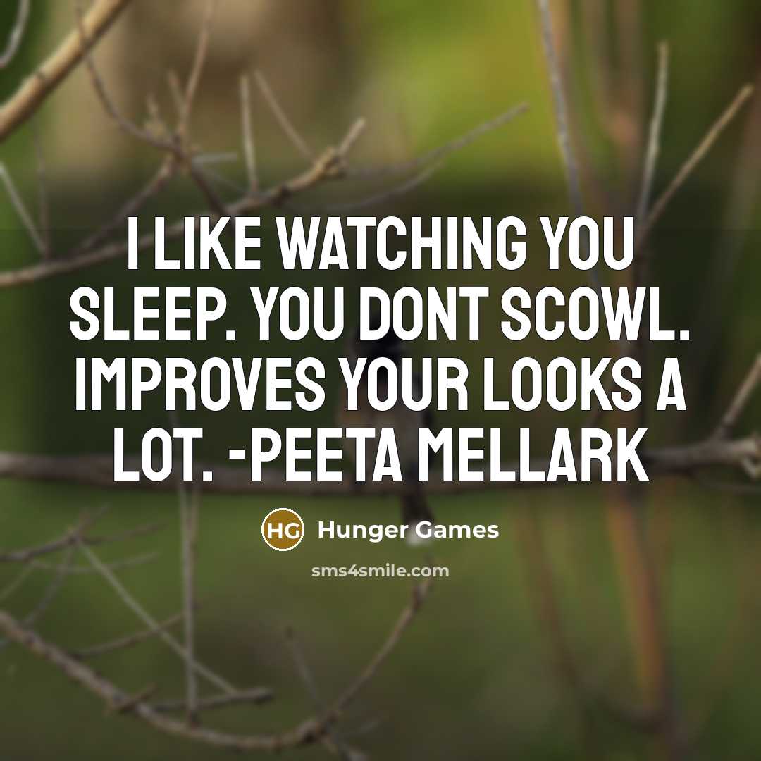 “I like watching you sleep. You dont scowl. Improves your looks a lot. -Peeta Mellark” quote by Hunger Games
