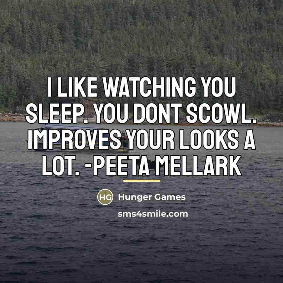 “I like watching you sleep. You dont scowl. Improves your…” quote by Hunger Games