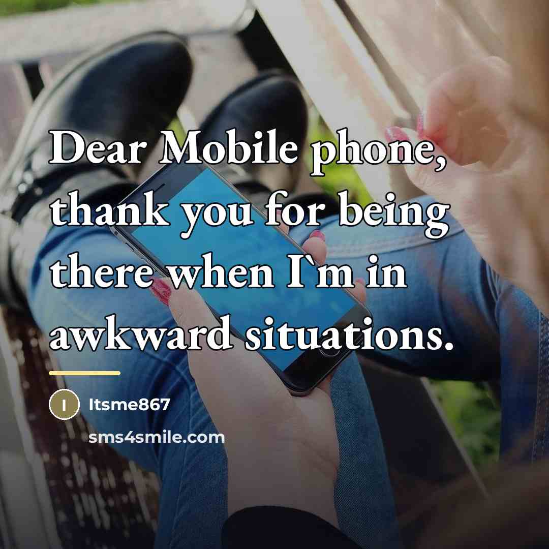 “Dear Mobile phone, thank you for being there when I`m…” quote by Itsme867