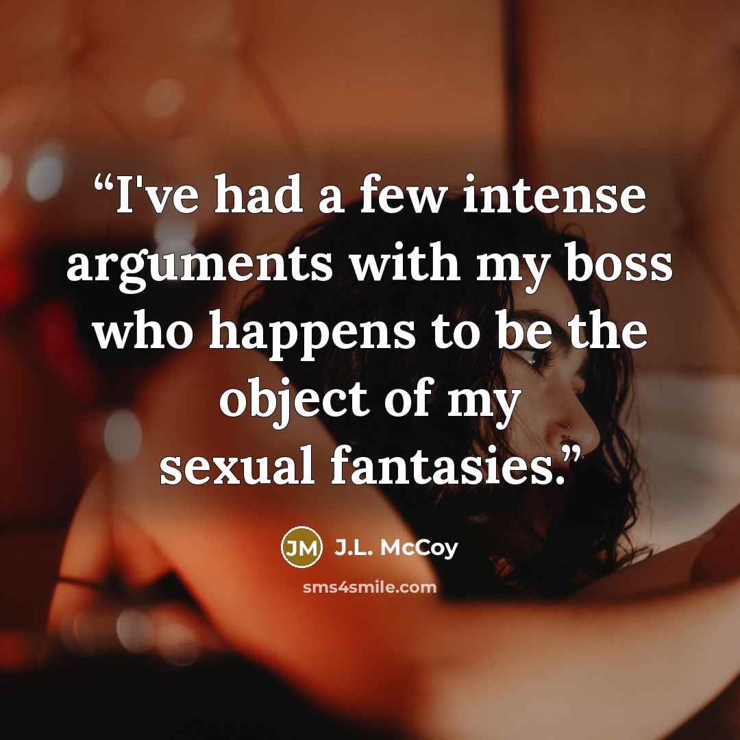 “I've had a few intense arguments with my boss who happens to be the object of my sexual fantasies.” quote by J.L. McCoy