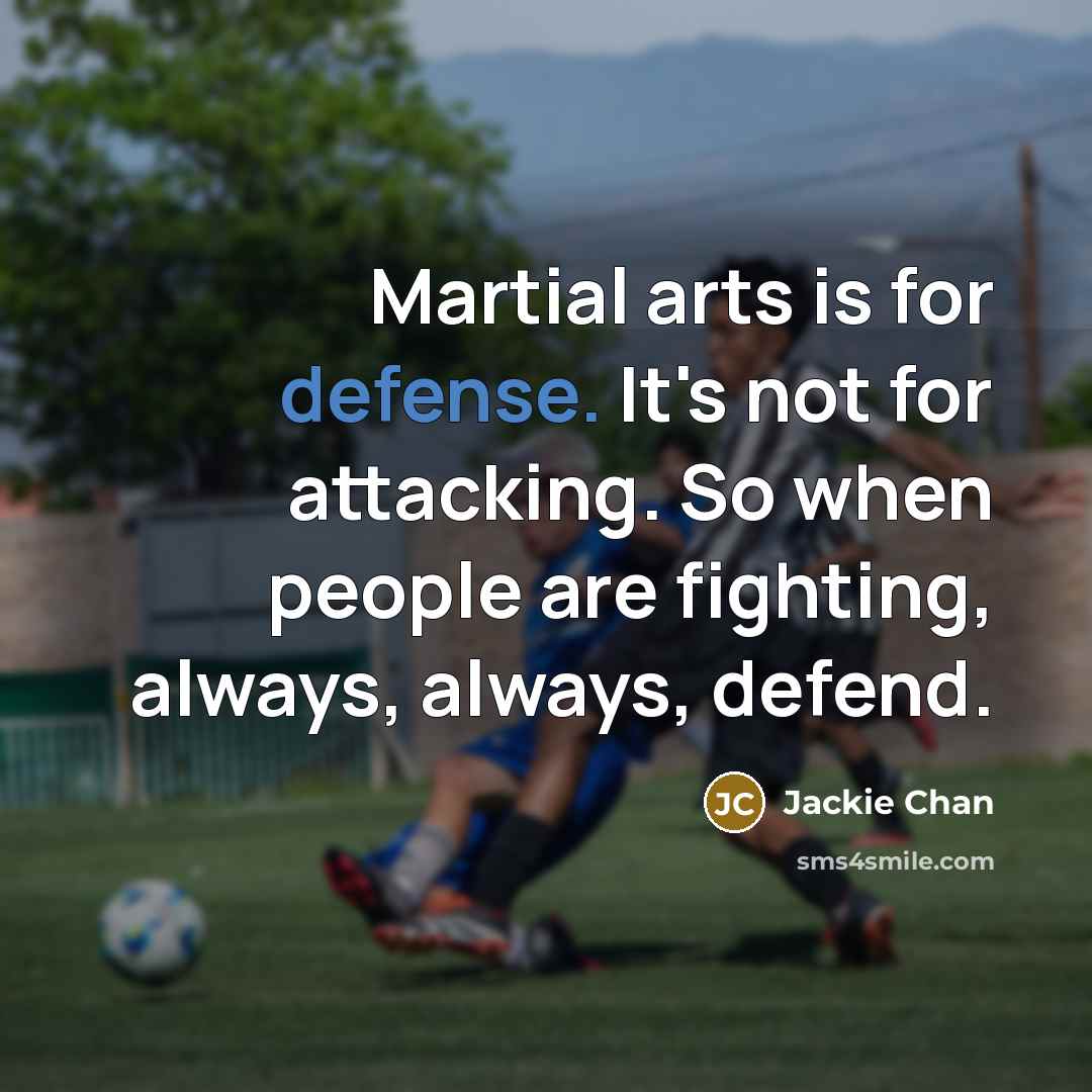 “Martial arts is for defense. It's not for attacking. So…” quote by Jackie Chan