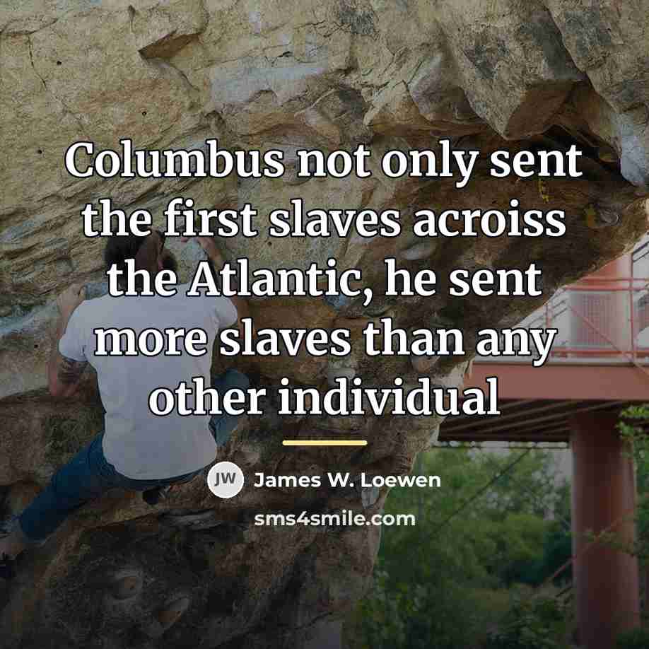 “Columbus not only sent the first slaves acroiss the Atlantic,…” quote by James W. Loewen