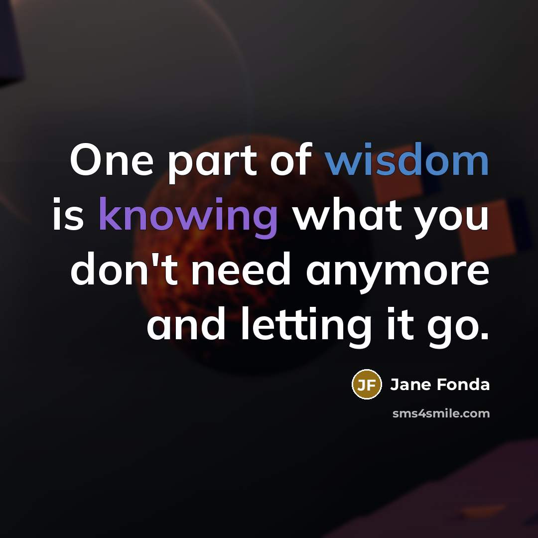 “One part of wisdom is knowing what you don't need…” quote by Jane Fonda