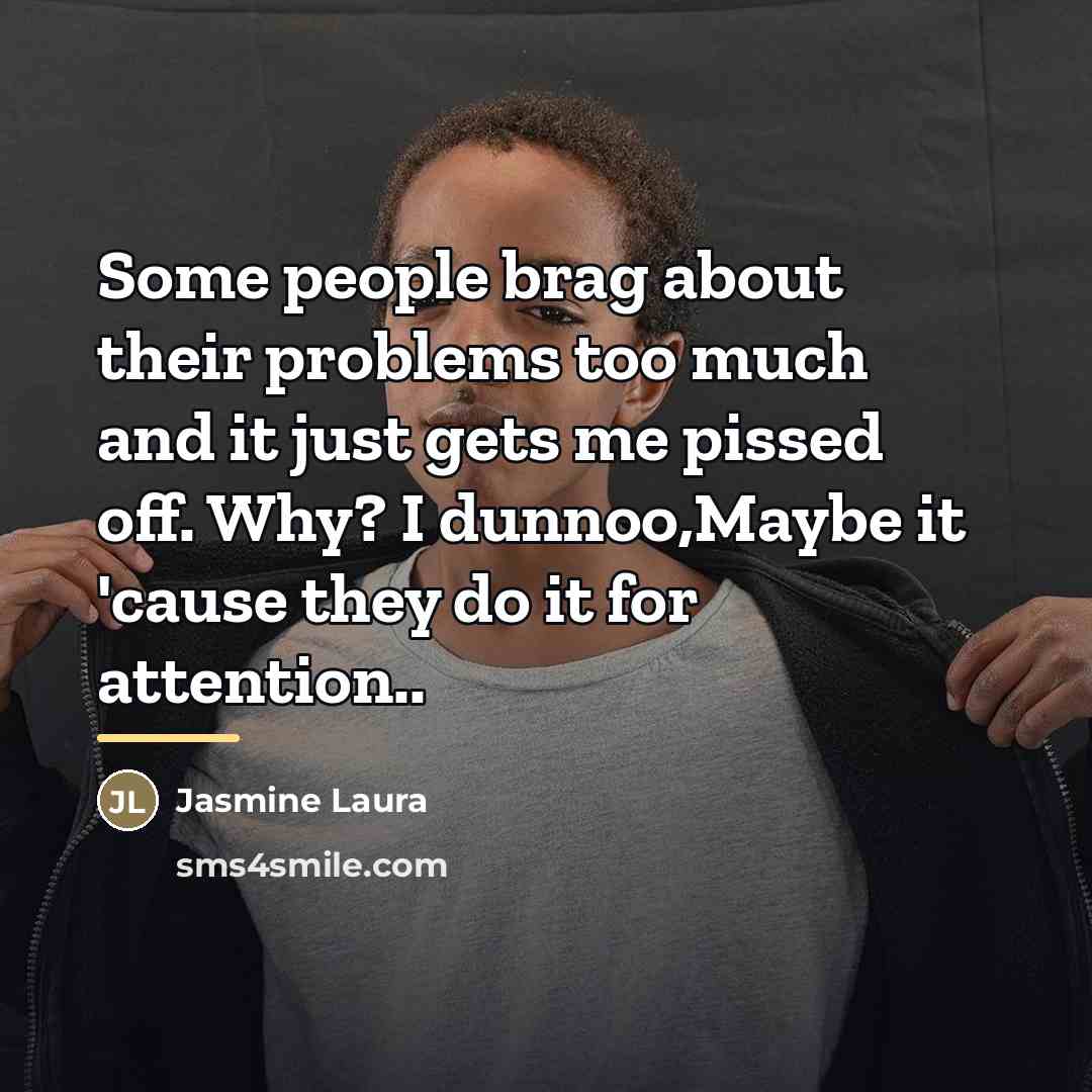“Some people brag about their problems too much and it…” quote by Jasmine Laura