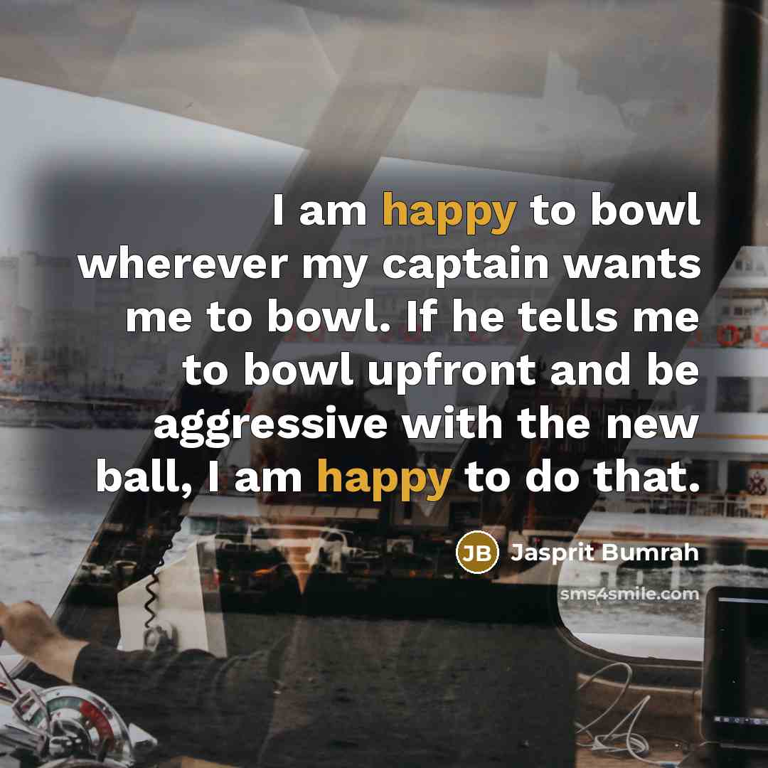 “I am happy to bowl wherever my captain wants me…” quote by Jasprit Bumrah