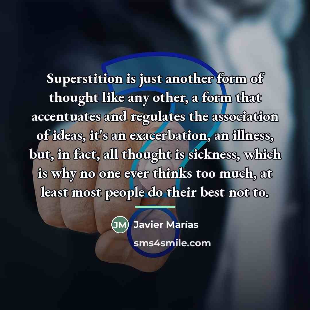 “Superstition is just another form of thought like any other,…” quote by Javier Marías