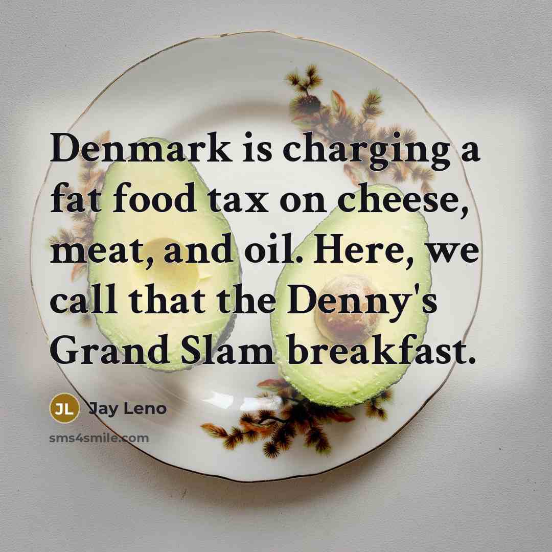 “Denmark is charging a fat food tax on cheese, meat,…” quote by Jay Leno