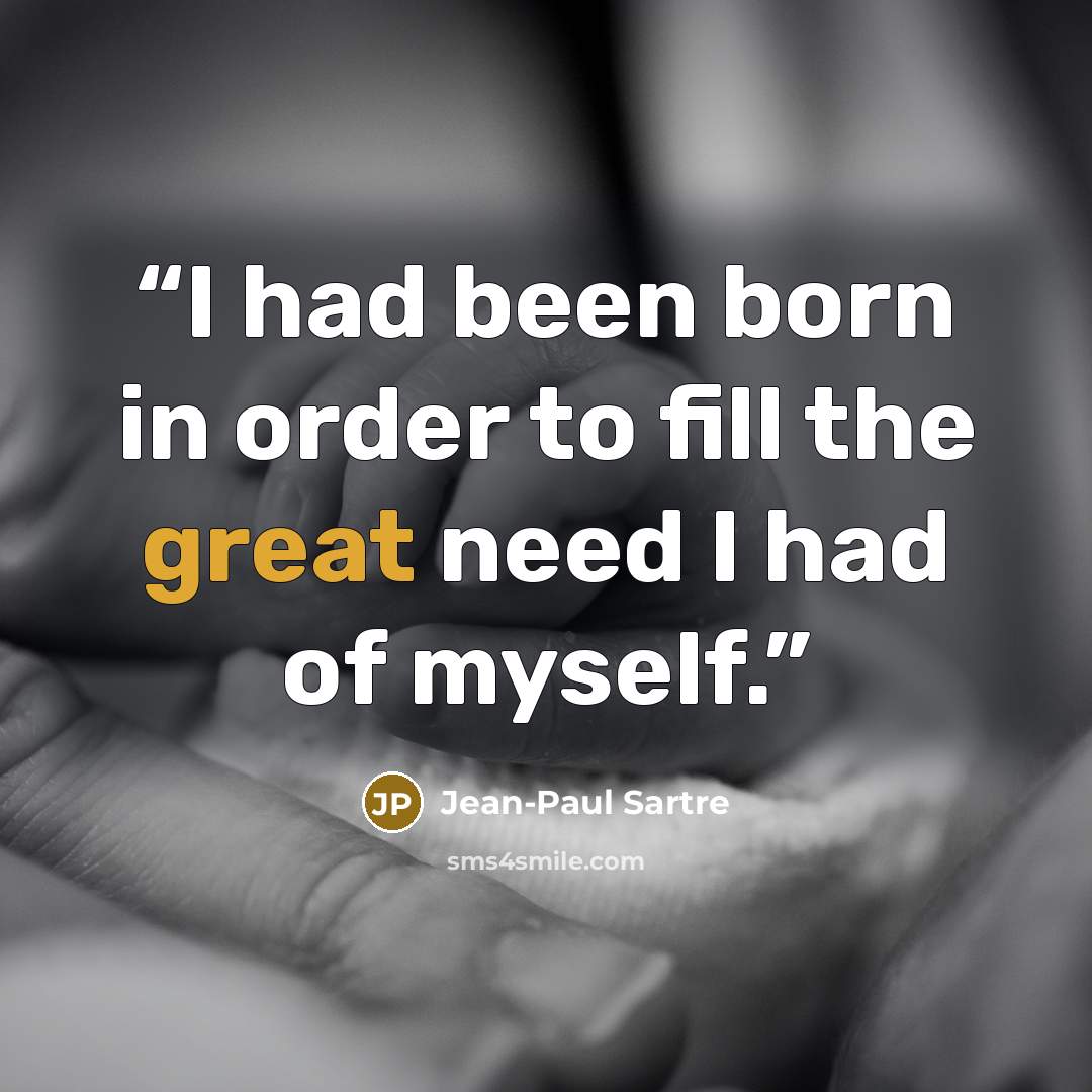 “I had been born in order to fill the great need I had of myself.” quote by Jean-Paul Sartre