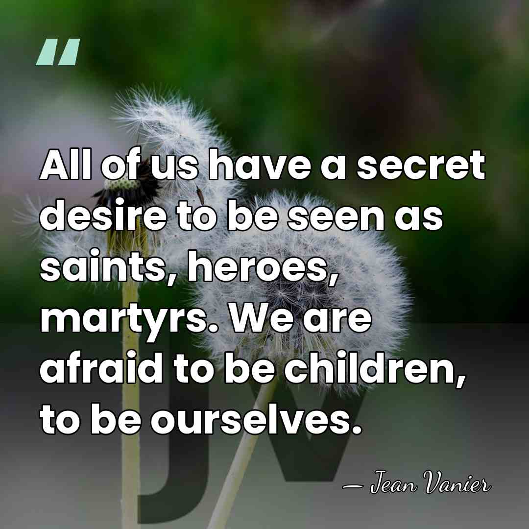 All of us have a secret desire to be seen as saints,&hellip; - Jean Vanier