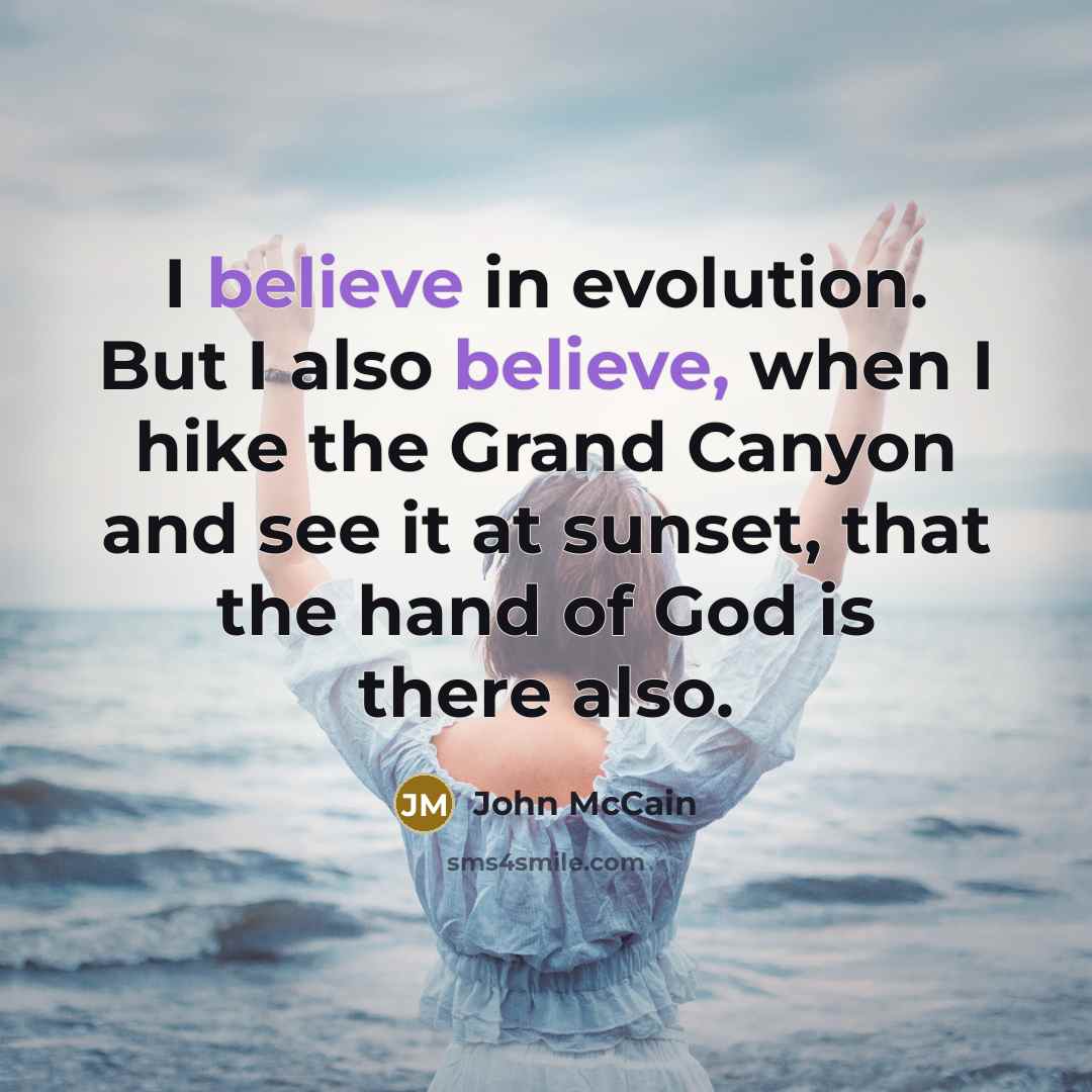“I believe in evolution. But I also believe, when I…” quote by John McCain