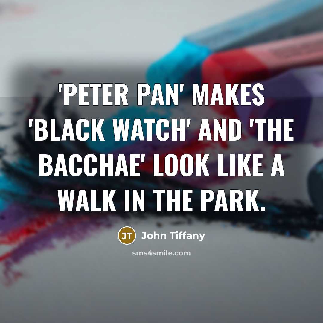 “'Peter Pan' makes 'Black Watch' and 'The Bacchae' look like…” quote by John Tiffany