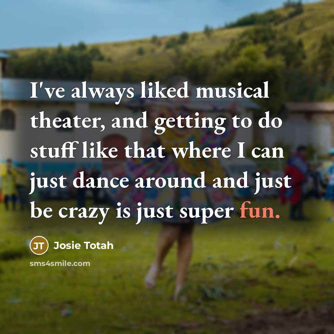 “I've always liked musical theater, and getting to do stuff…” quote by Josie Totah