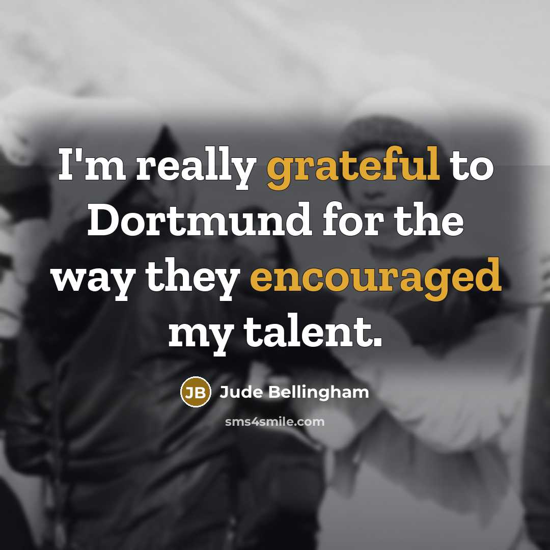 “I'm really grateful to Dortmund for the way they encouraged my talent.” quote by Jude Bellingham
