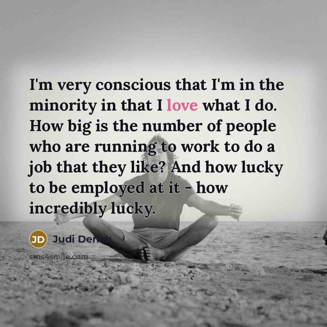 “I'm very conscious that I'm in the minority in that…” quote by Judi Dench
