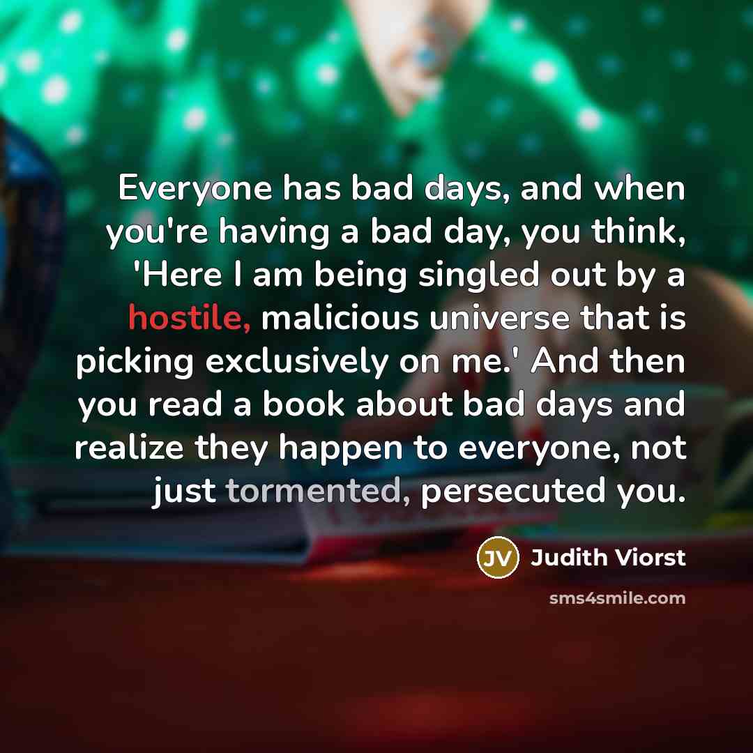 “Everyone has bad days, and when you're having a bad…” quote by Judith Viorst