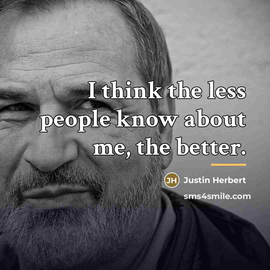 “I think the less people know about me, the better.…” quote by Justin Herbert