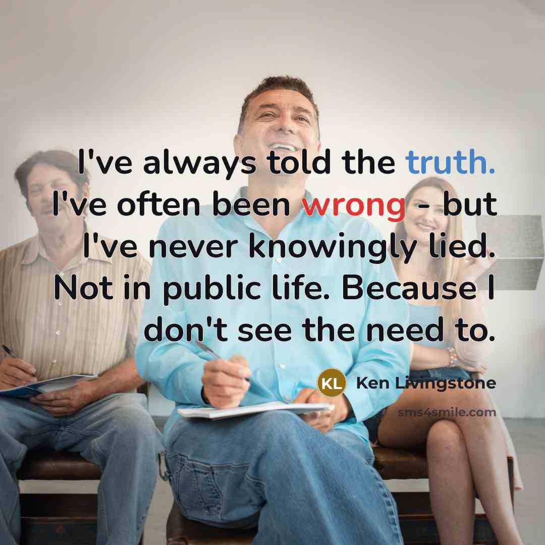 “I've always told the truth. I've often been wrong -…” quote by Ken Livingstone