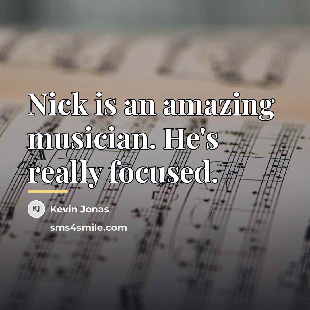 “Nick is an amazing musician. He's really focused.…” quote by Kevin Jonas