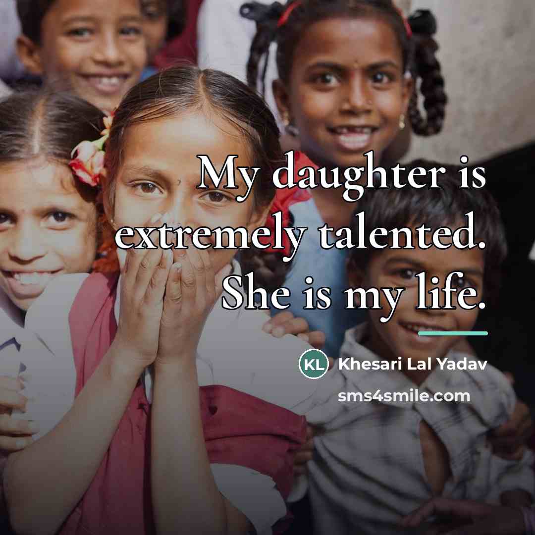 “My daughter is extremely talented. She is my life.…” quote by Khesari Lal Yadav