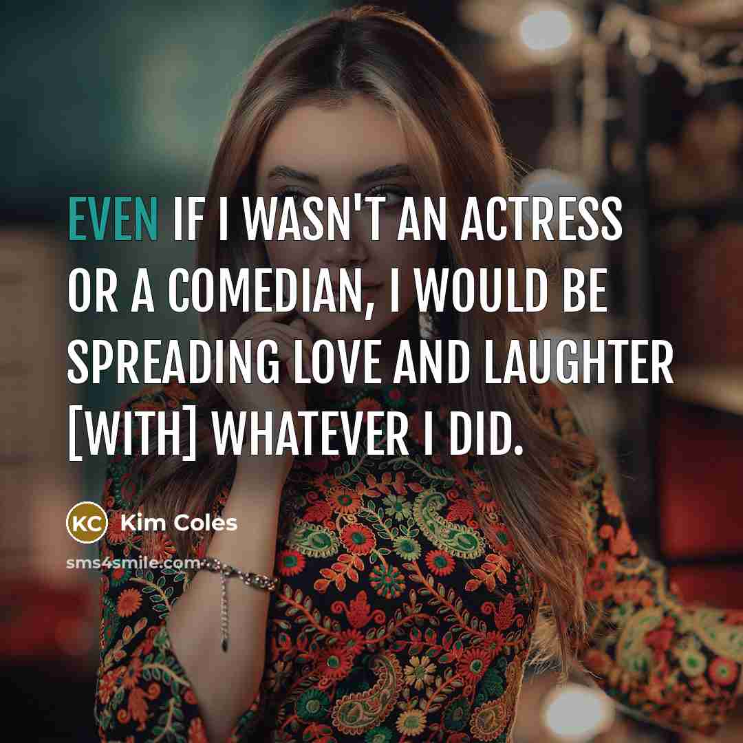 “Even if I wasn't an actress or a comedian, I…” quote by Kim Coles