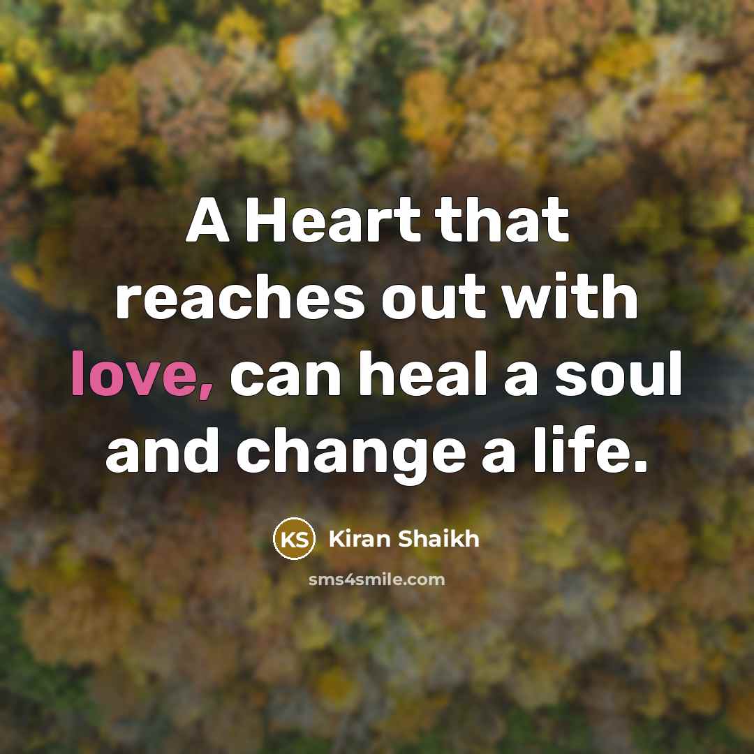 “A Heart that reaches out with love, can heal a soul and change a life.” quote by Kiran Shaikh