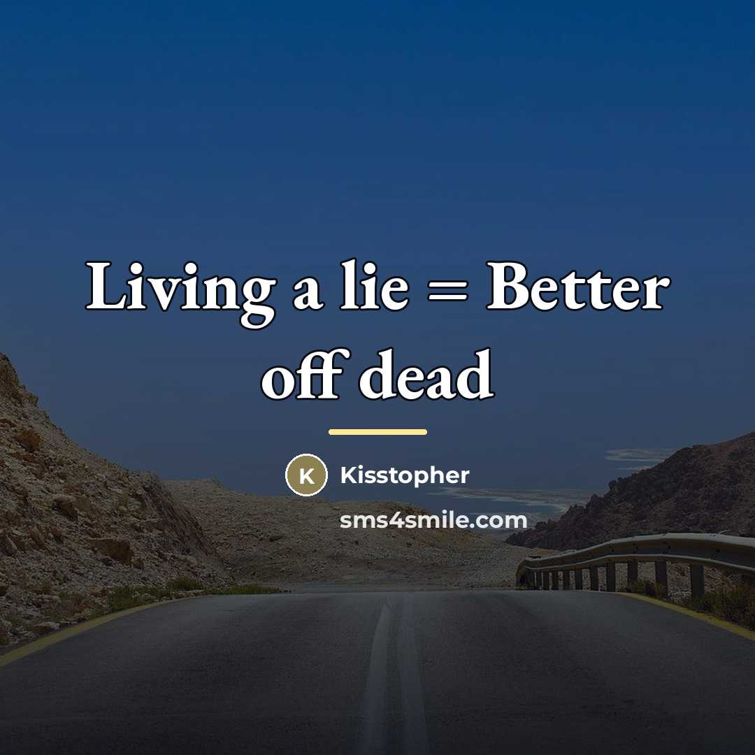 “Living a lie = Better off dead…” quote by Kisstopher
