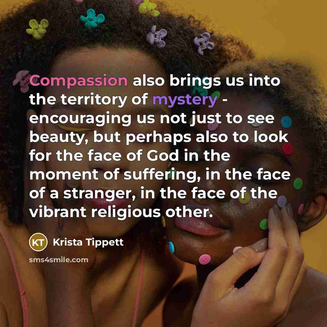 “Compassion also brings us into the territory of mystery -…” quote by Krista Tippett