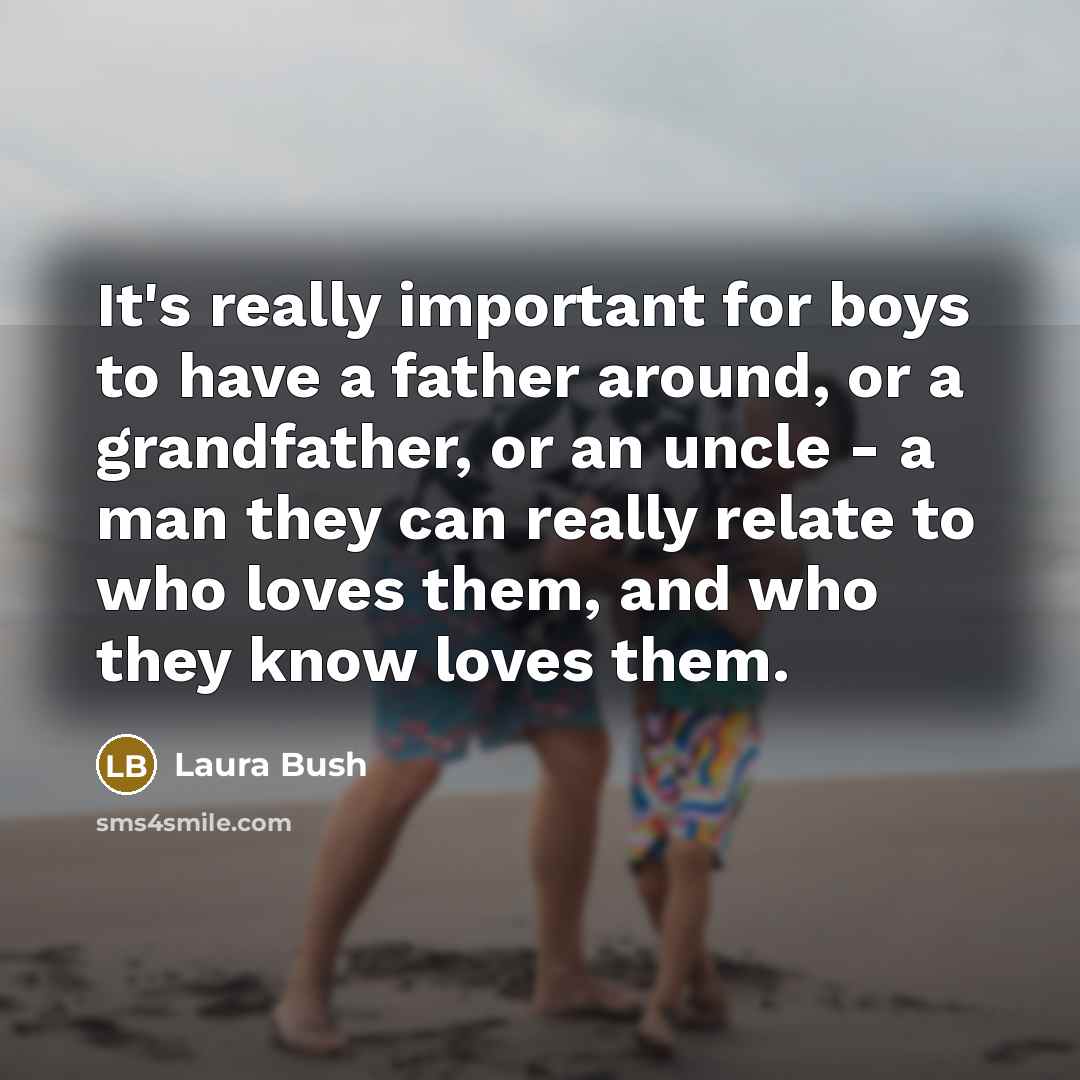 “It's really important for boys to have a father around,…” quote by Laura Bush