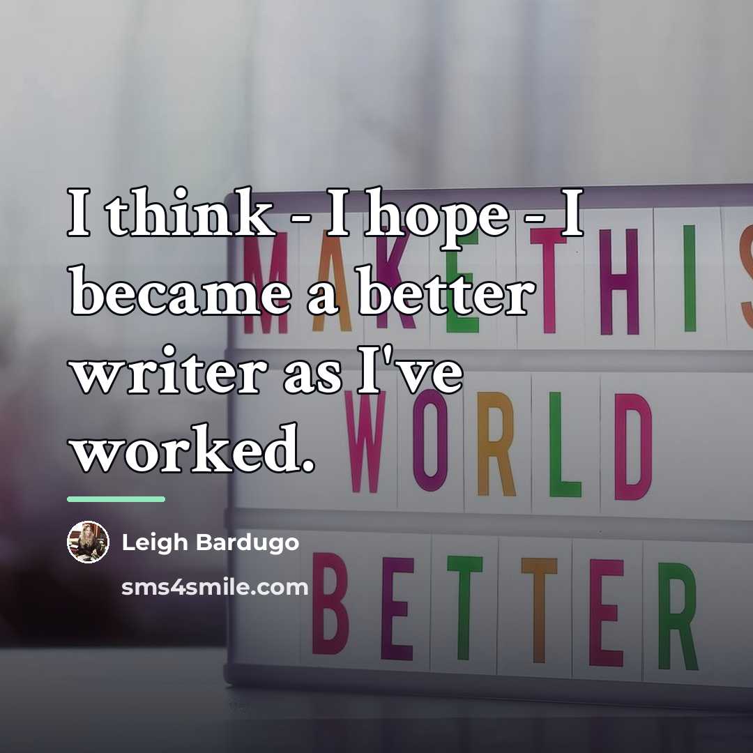 “I think - I hope - I became a better…” quote by Leigh Bardugo