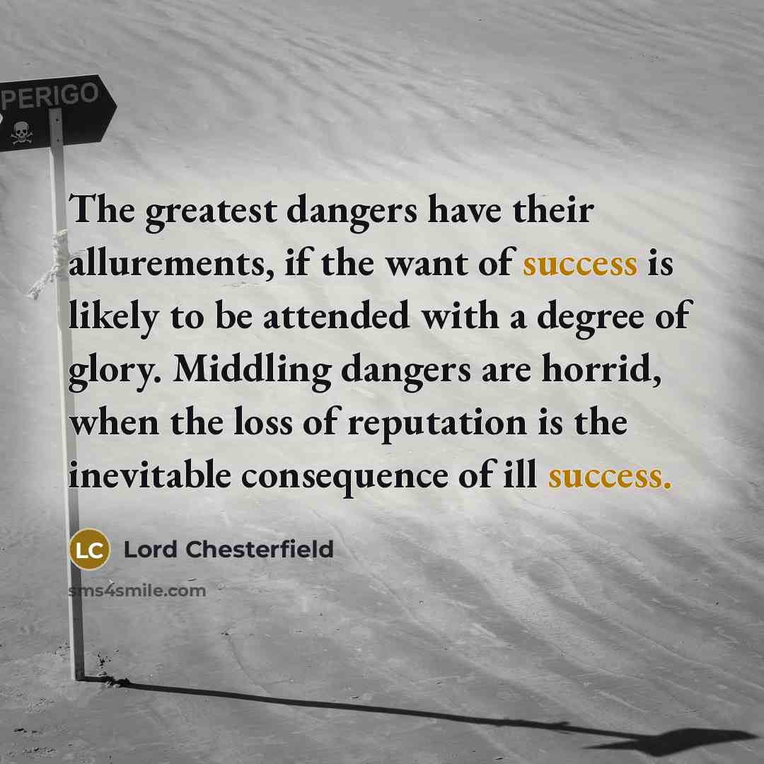 “The greatest dangers have their allurements, if the want of…” quote by Lord Chesterfield