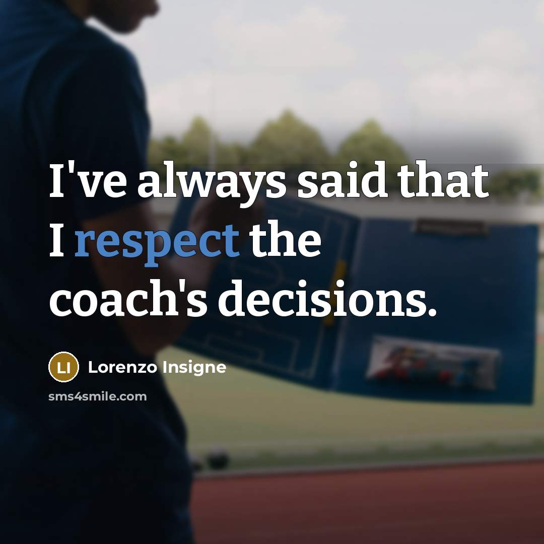“I've always said that I respect the coach's decisions.…” quote by Lorenzo Insigne