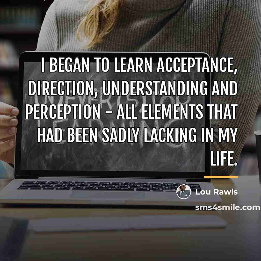 “I began to learn acceptance, direction, understanding and perception -…” quote by Lou Rawls