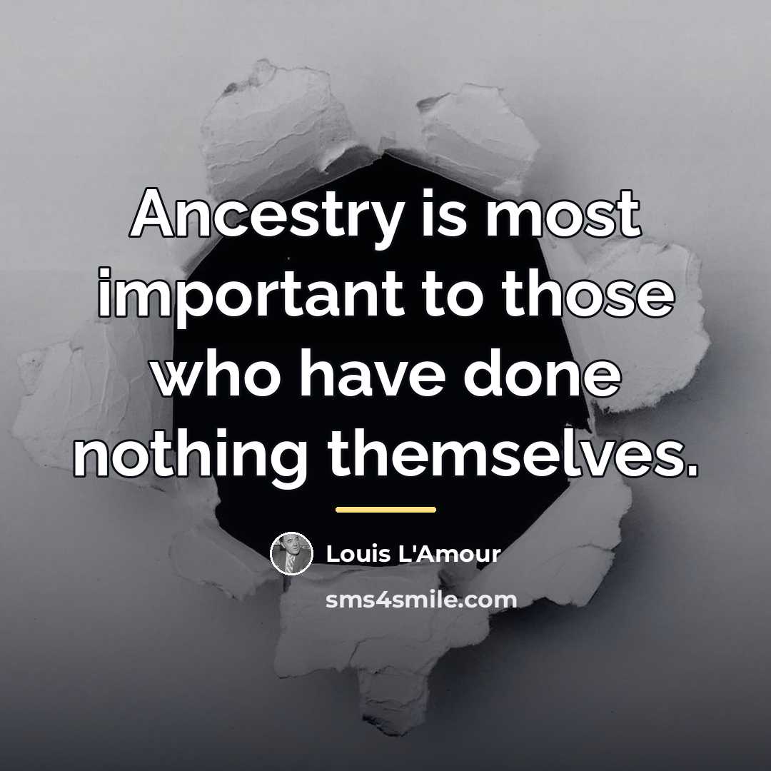 “Ancestry is most important to those who have done nothing…” quote by Louis L'Amour