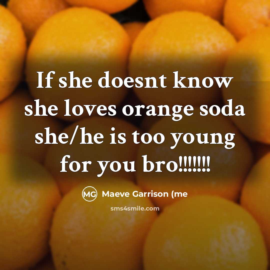 “If she doesnt know she loves orange soda she/he is…” quote by Maeve Garrison (me