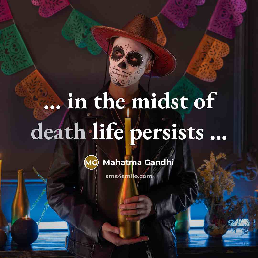 “... in the midst of death life persists ...…” quote by Mahatma Gandhi