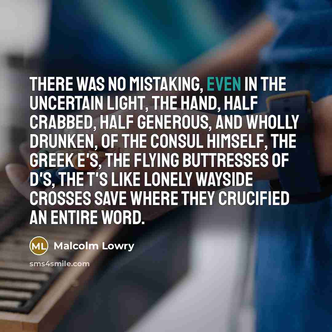 “There was no mistaking, even in the uncertain light, the…” quote by Malcolm Lowry