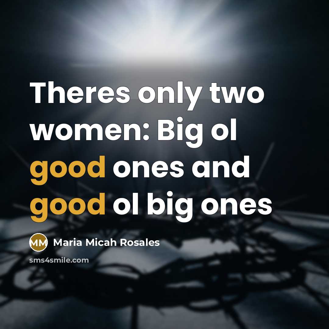 “Theres only two women: Big ol good ones and good…” quote by Maria Micah Rosales