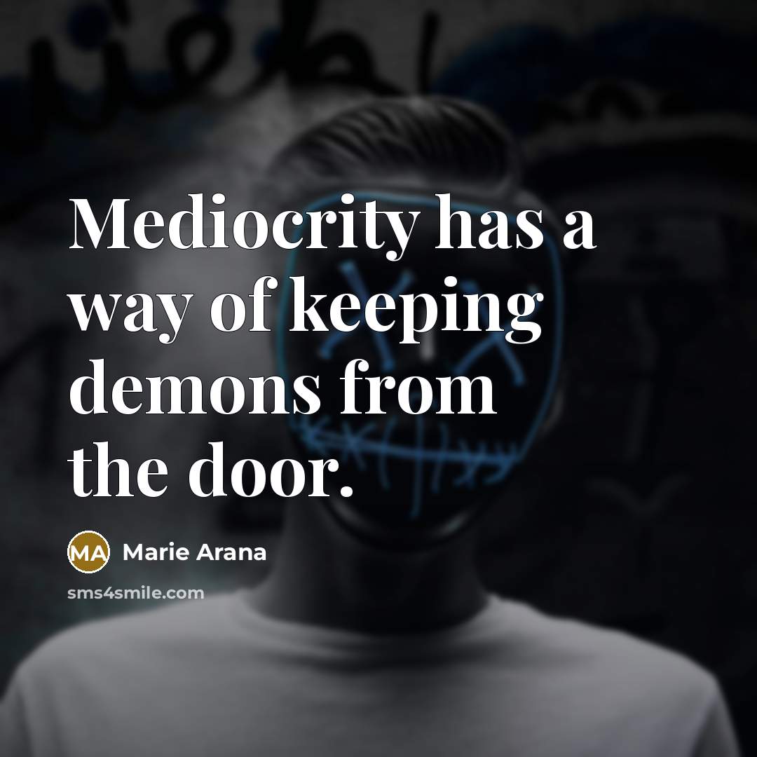 “Mediocrity has a way of keeping demons from the door.…” quote by Marie Arana
