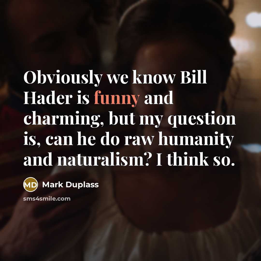 “Obviously we know Bill Hader is funny and charming, but…” quote by Mark Duplass