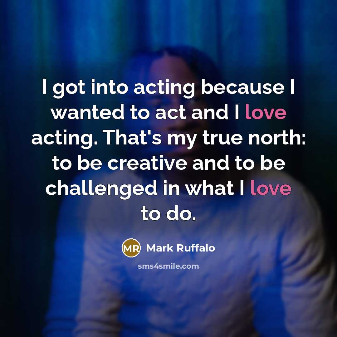 “I got into acting because I wanted to act and…” quote by Mark Ruffalo