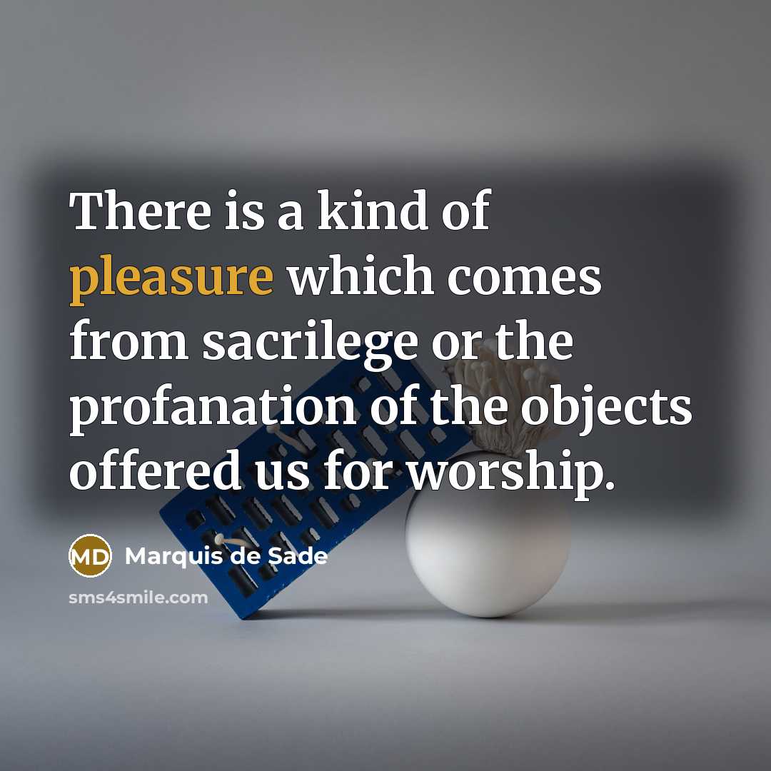 “There is a kind of pleasure which comes from sacrilege…” quote by Marquis de Sade
