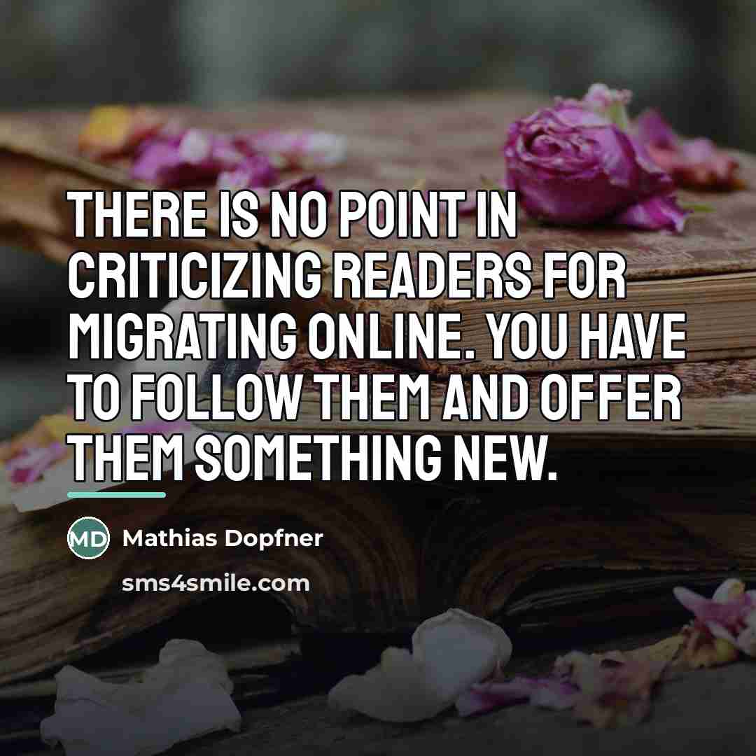 “There is no point in criticizing readers for migrating online.…” quote by Mathias Dopfner