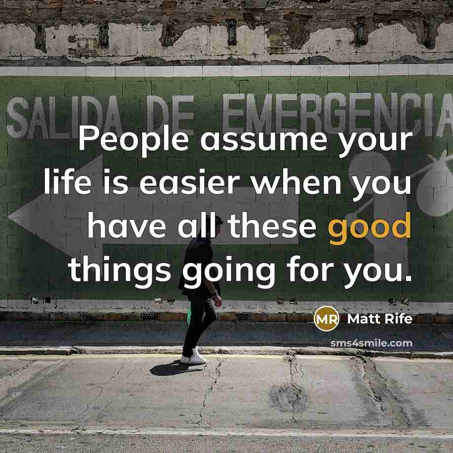 “People assume your life is easier when you have all these good things going for you.” quote by Matt Rife