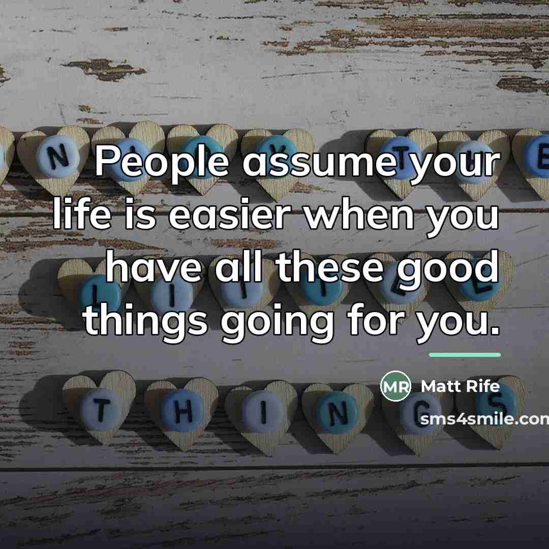 “People assume your life is easier when you have all…” quote by Matt Rife