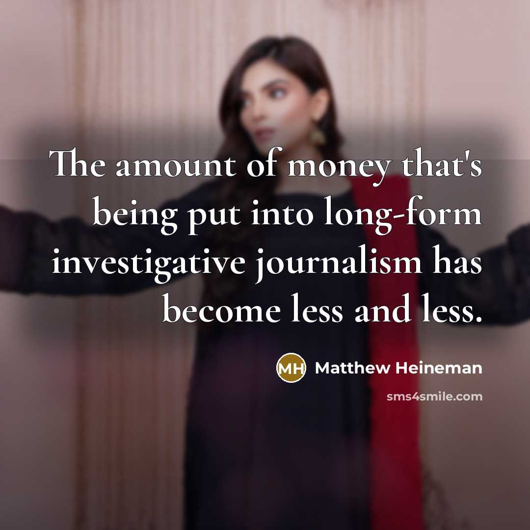 “The amount of money that's being put into long-form investigative…” quote by Matthew Heineman